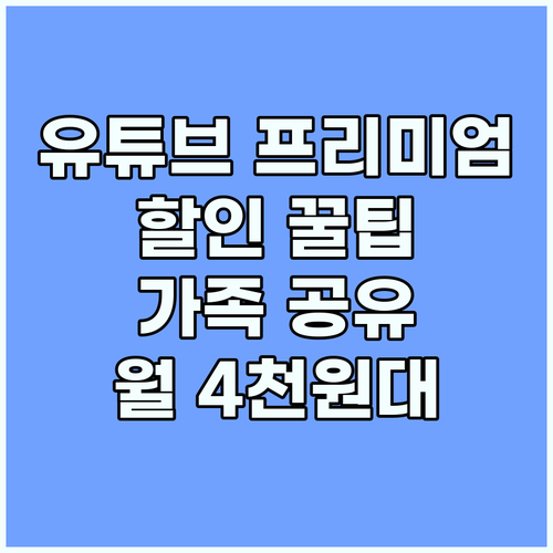 유튜브 프리미엄 할인 가족 공유로 월 4천원대 즐기는 법