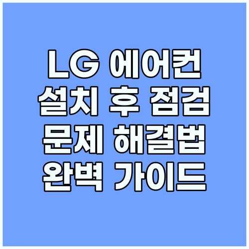LG 에어컨 설치 후 완벽 가이드: 숨겨진 문제 해결